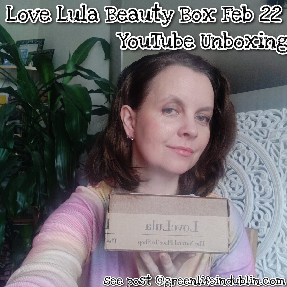 Love Lula February 2022 Beauty Box Youtube Unboxing - Green Life In Dublin - AD