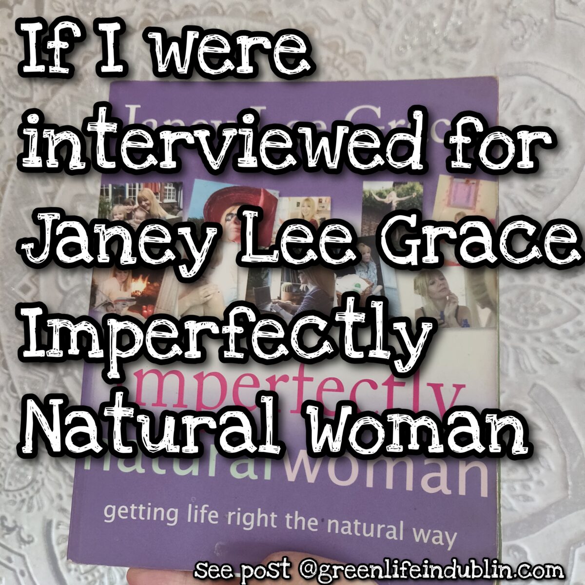 If I were interviewed for Imperfectly Natural Woman – Green Life In Dublin