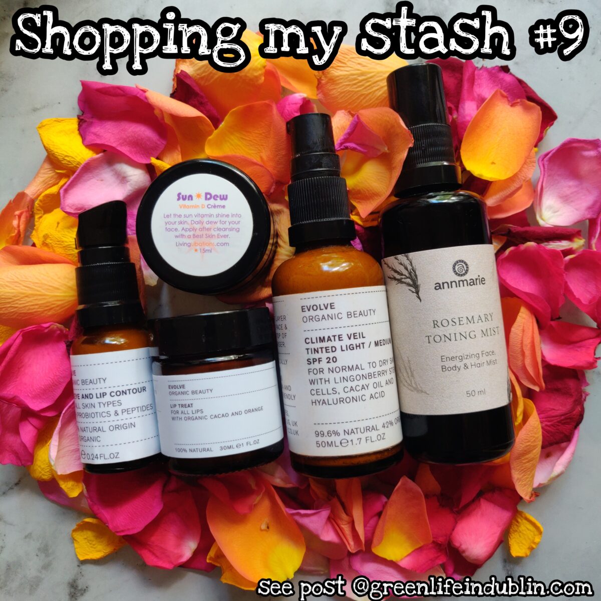 Shopping My Stash #9 – Evolve Organic Beauty, Living Libations, AnnMarie Skincare – Green Life In Dublin